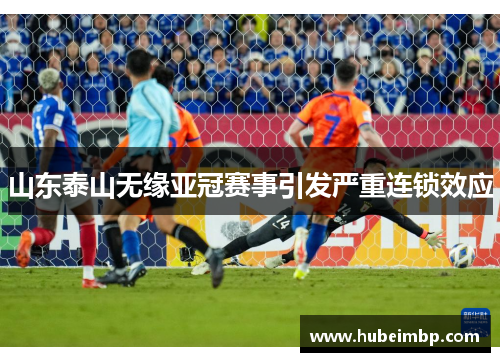 山东泰山无缘亚冠赛事引发严重连锁效应