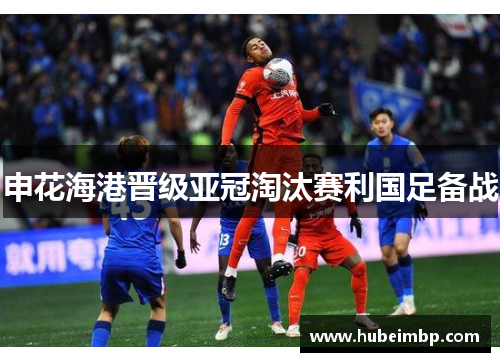 申花海港晋级亚冠淘汰赛利国足备战